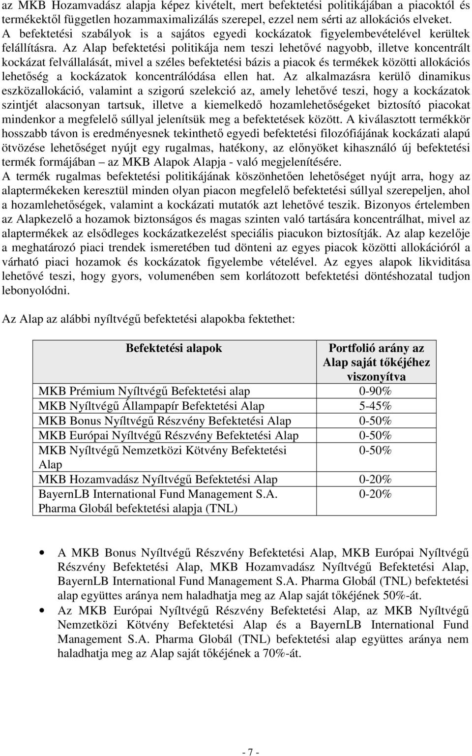 Az Alap befektetési politikája nem teszi lehetıvé nagyobb, illetve koncentrált kockázat felvállalását, mivel a széles befektetési bázis a piacok és termékek közötti allokációs lehetıség a kockázatok