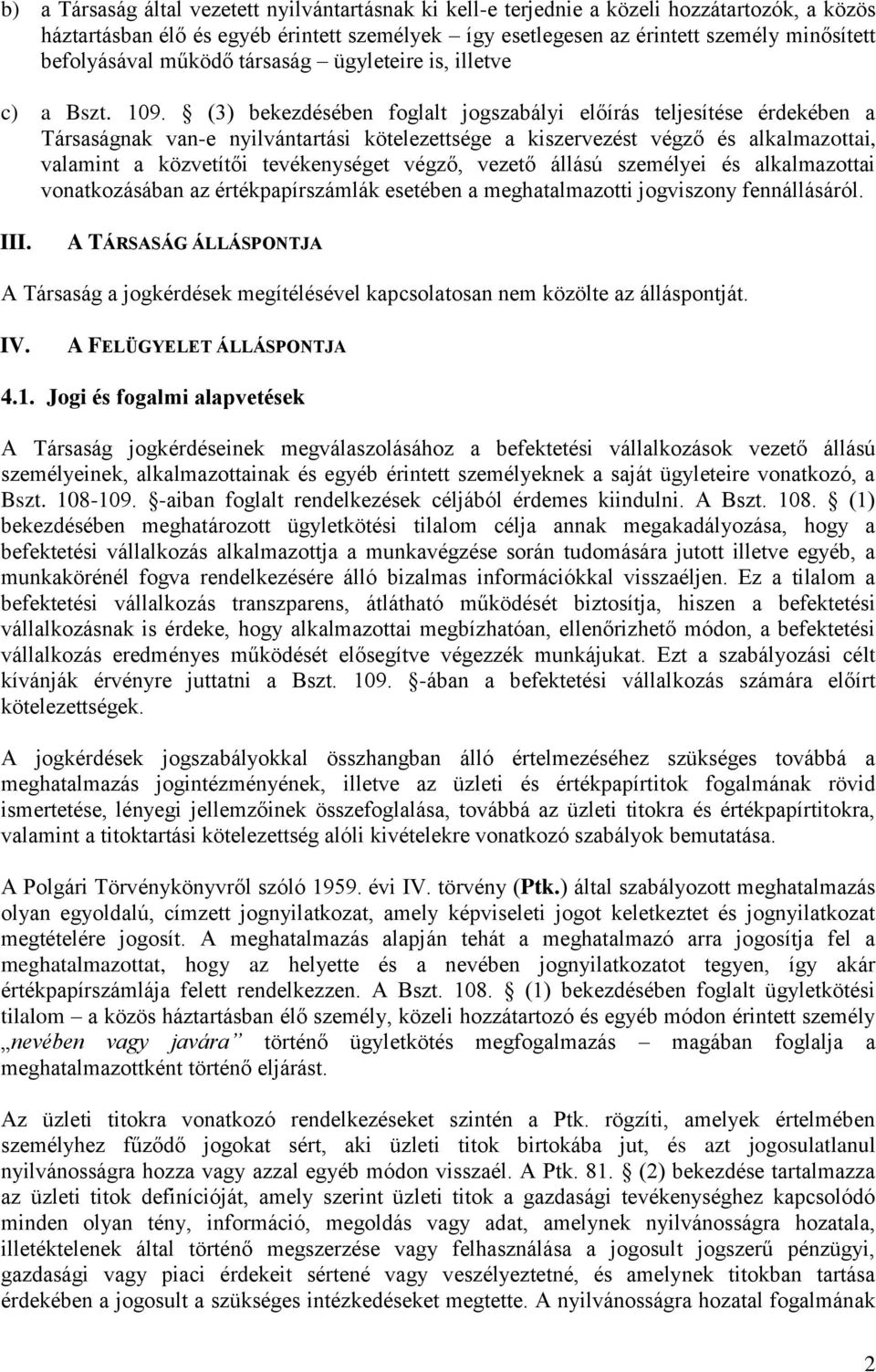 (3) bekezdésében foglalt jogszabályi előírás teljesítése érdekében a Társaságnak van-e nyilvántartási kötelezettsége a kiszervezést végző és alkalmazottai, valamint a közvetítői tevékenységet végző,