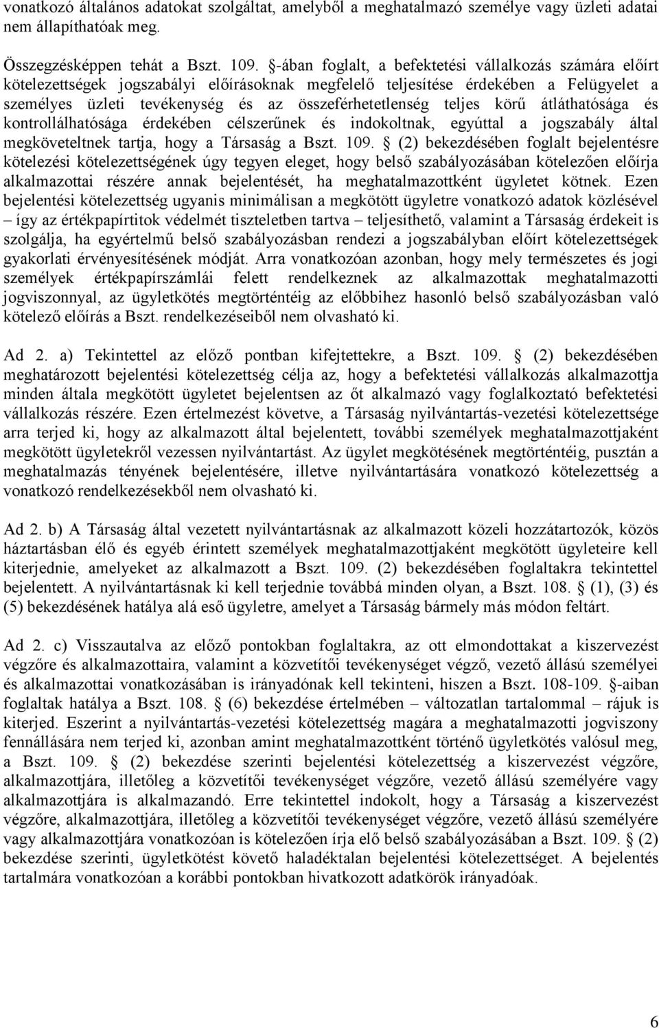 teljes körű átláthatósága és kontrollálhatósága érdekében célszerűnek és indokoltnak, egyúttal a jogszabály által megköveteltnek tartja, hogy a Társaság a Bszt. 109.