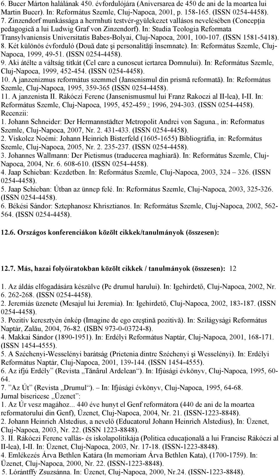 In: Studia Teologia Reformata Transylvaniensis Universitatis Babes-Bolyai, Cluj-Napoca, 2001, 100-107. (ISSN 1581-5418). 8. Két különös évforduló (Două date şi personalităţi însemnate).