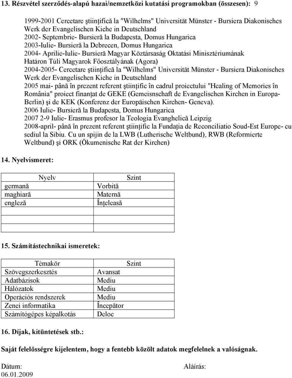 Minisztériumának Határon Túli Magyarok Főosztályának (Agora) 2004-2005- Cercetare ştiinţifică la "Wilhelms" Universität Münster - Bursiera Diakonisches Werk der Evangelischen Kiche in Deutschland