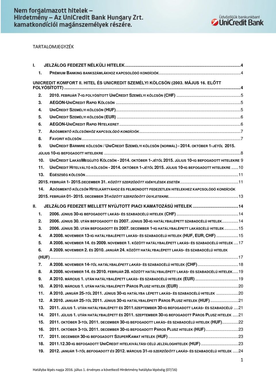 UNICREDIT SZEMÉLYI KÖLCSÖN (EUR)...6 6. AEGON-UNICREDIT RAPID HITELKERET...6 7. ADÓSMENTŐ KÖLCSÖNHÖZ KAPCSOLÓDÓ KONDÍCIÓK...7 8. FAVORIT KÖLCSÖN...7 9.