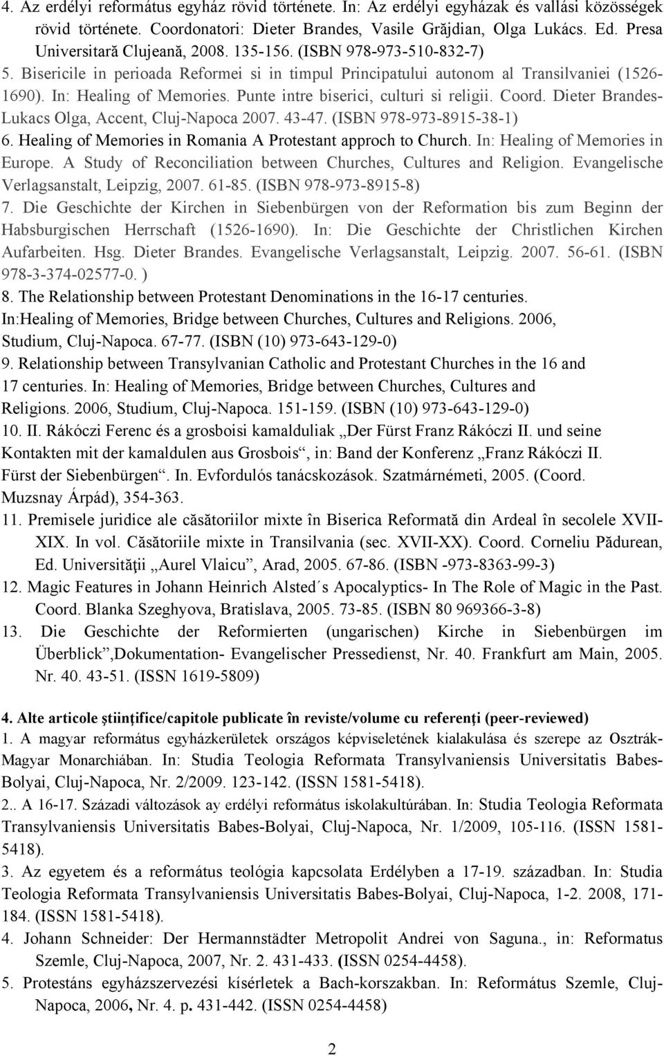 Punte intre biserici, culturi si religii. Coord. Dieter Brandes- Lukacs Olga, Accent, Cluj-Napoca 2007. 43-47. (ISBN 978-973-8915-38-1) 6.