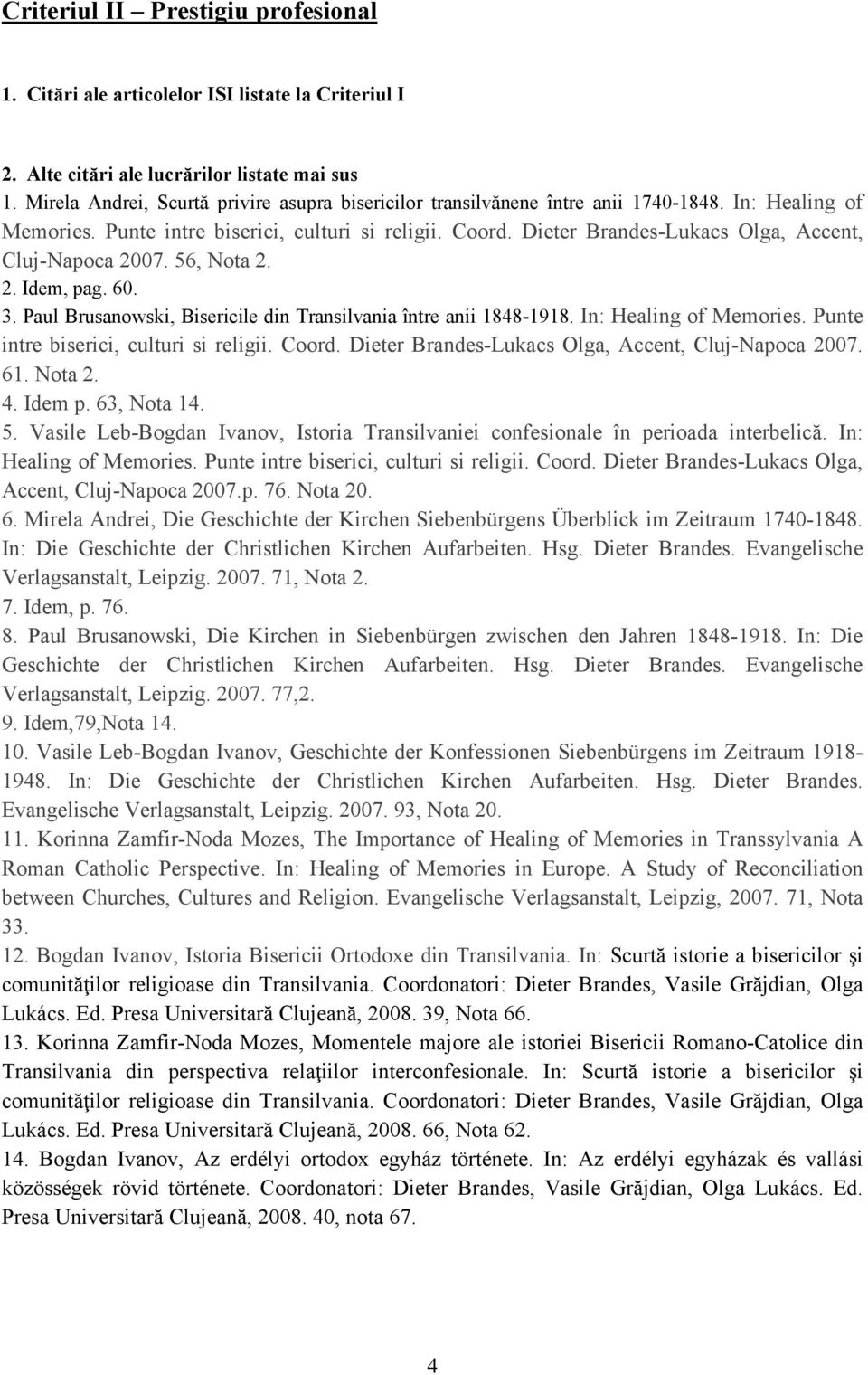 Dieter Brandes-Lukacs Olga, Accent, Cluj-Napoca 2007. 56, Nota 2. 2. Idem, pag. 60. 3. Paul Brusanowski, Bisericile din Transilvania între anii 1848-1918. In: Healing of Memories.