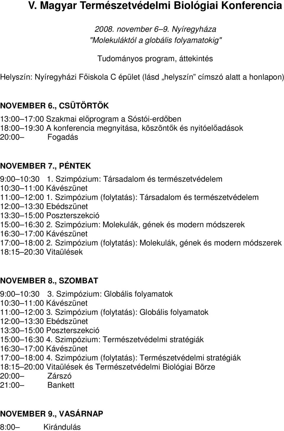 , CSÜTÖRTÖK 13:00 17:00 Szakmai elıprogram a Sóstói-erdıben 18:00 19:30 A konferencia megnyitása, köszöntık és nyitóelıadások 20:00 Fogadás NOVEMBER 7., PÉNTEK 9:00 10:30 1.