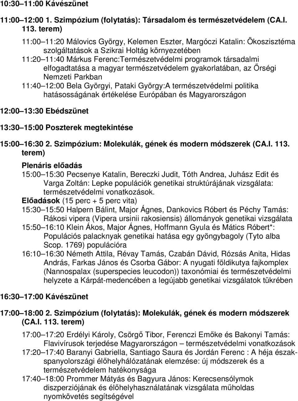 elfogadtatása a magyar természetvédelem gyakorlatában, az İrségi Nemzeti Parkban 11:40 12:00 Bela Györgyi, Pataki György:A természetvédelmi politika hatásosságának értékelése Európában és