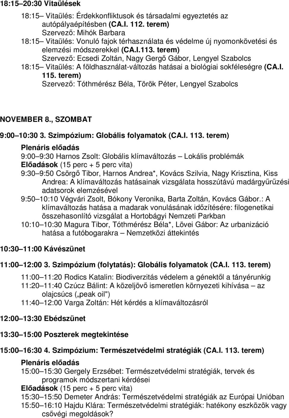 terem) Szervezı: Ecsedi Zoltán, Nagy Gergı Gábor, Lengyel Szabolcs 18:15 Vitaülés: A földhasználat-változás hatásai a biológiai sokféleségre (CA.I. 115.