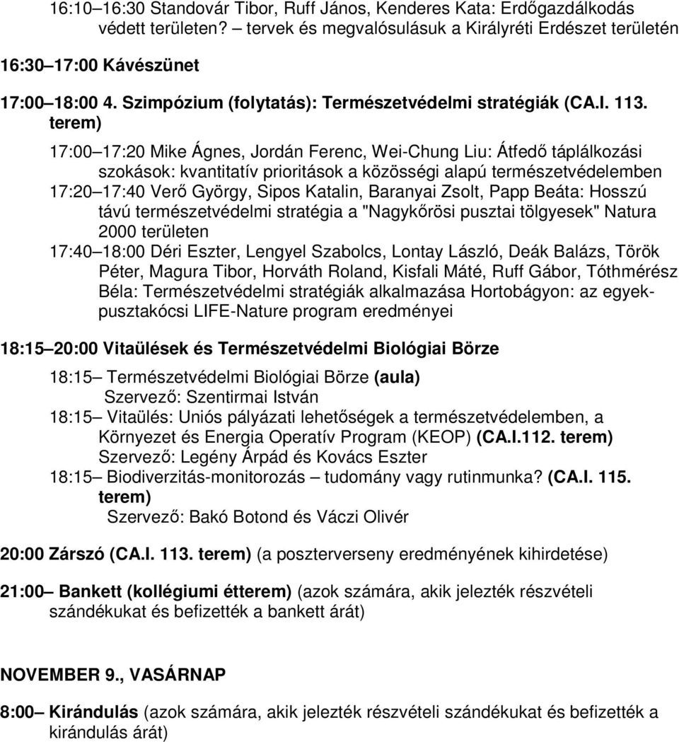 terem) 17:00 17:20 Mike Ágnes, Jordán Ferenc, Wei-Chung Liu: Átfedı táplálkozási szokások: kvantitatív prioritások a közösségi alapú természetvédelemben 17:20 17:40 Verı György, Sipos Katalin,