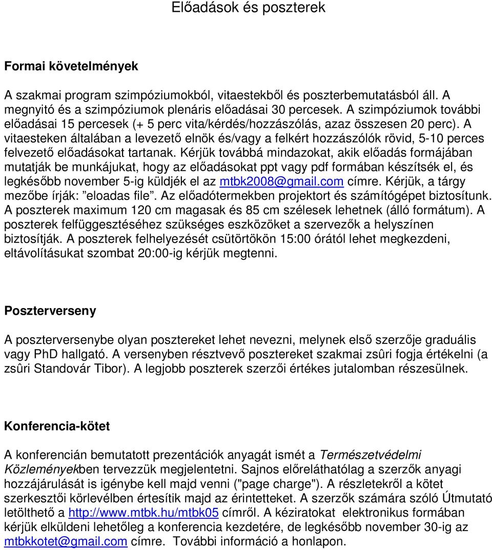 A vitaesteken általában a levezetı elnök és/vagy a felkért hozzászólók rövid, 5-10 perces felvezetı elıadásokat tartanak.