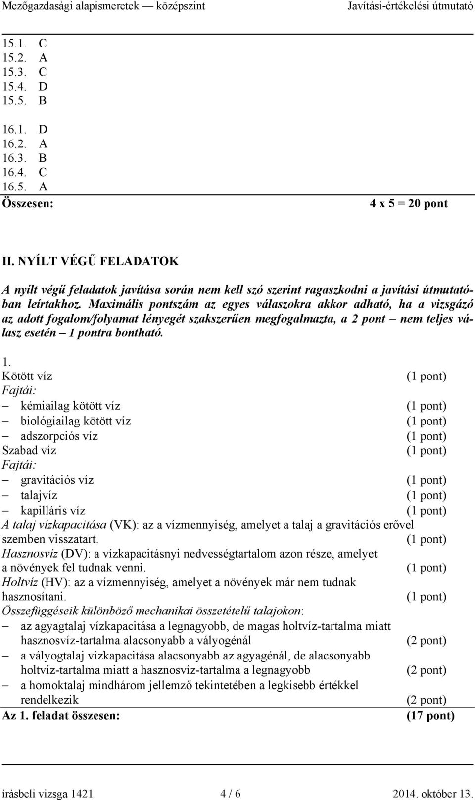 Maximális pontszám az egyes válaszokra akkor adható, ha a vizsgázó az adott fogalom/folyamat lényegét szakszerűen megfogalmazta, a 2 pont nem teljes válasz esetén 1 