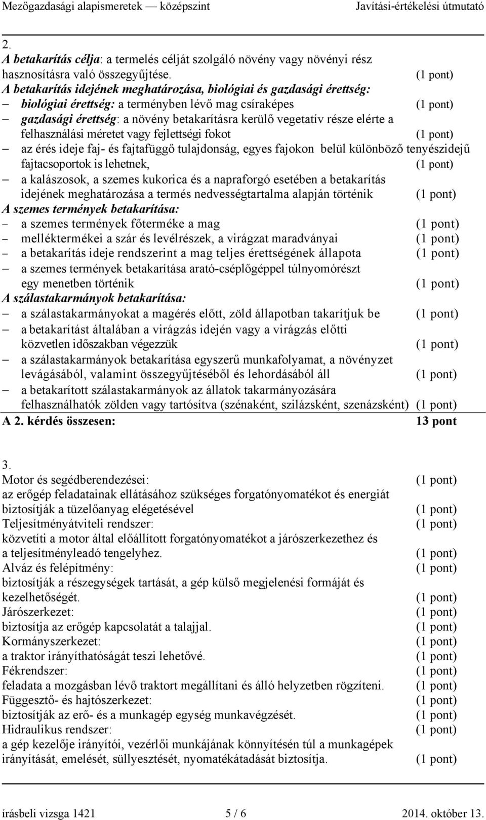 felhasználási méretet vagy fejlettségi fokot az érés ideje faj- és fajtafüggő tulajdonság, egyes fajokon belül különböző tenyészidejű fajtacsoportok is lehetnek, a kalászosok, a szemes kukorica és a