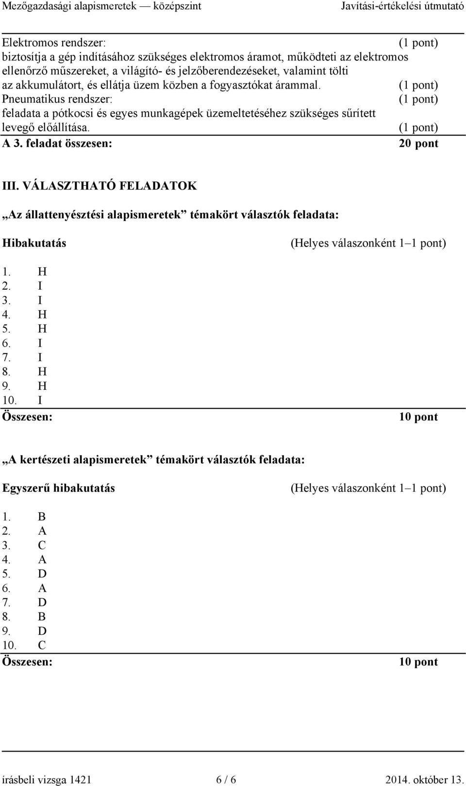 feladat összesen: 20 pont III. VÁLASZTHATÓ FELADATOK Az állattenyésztési alapismeretek témakört választók feladata: Hibakutatás 1. H 2. I 3. I 4. H 5. H 6. I 7. I 8. H 9. H 10.