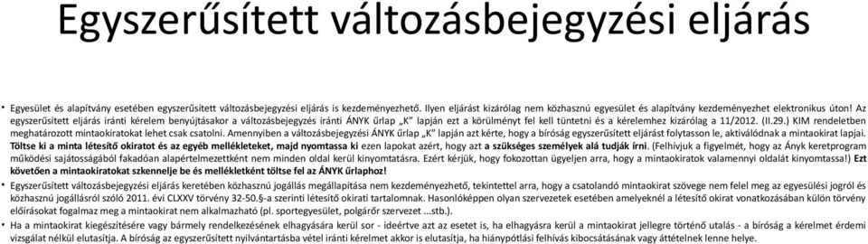 Az egyszerűsített eljárás iránti kérelem benyújtásakor a változásbejegyzés iránti ÁNYK űrlap K lapján ezt a körülményt fel kell tüntetni és a kérelemhez kizárólag a 11/2012. (II.29.