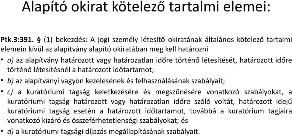 időre történő létesítését, határozott időre történő létesítésnél a határozott időtartamot; b) az alapítványi vagyon kezelésének és felhasználásának szabályait; c) a kuratóriumi tagság