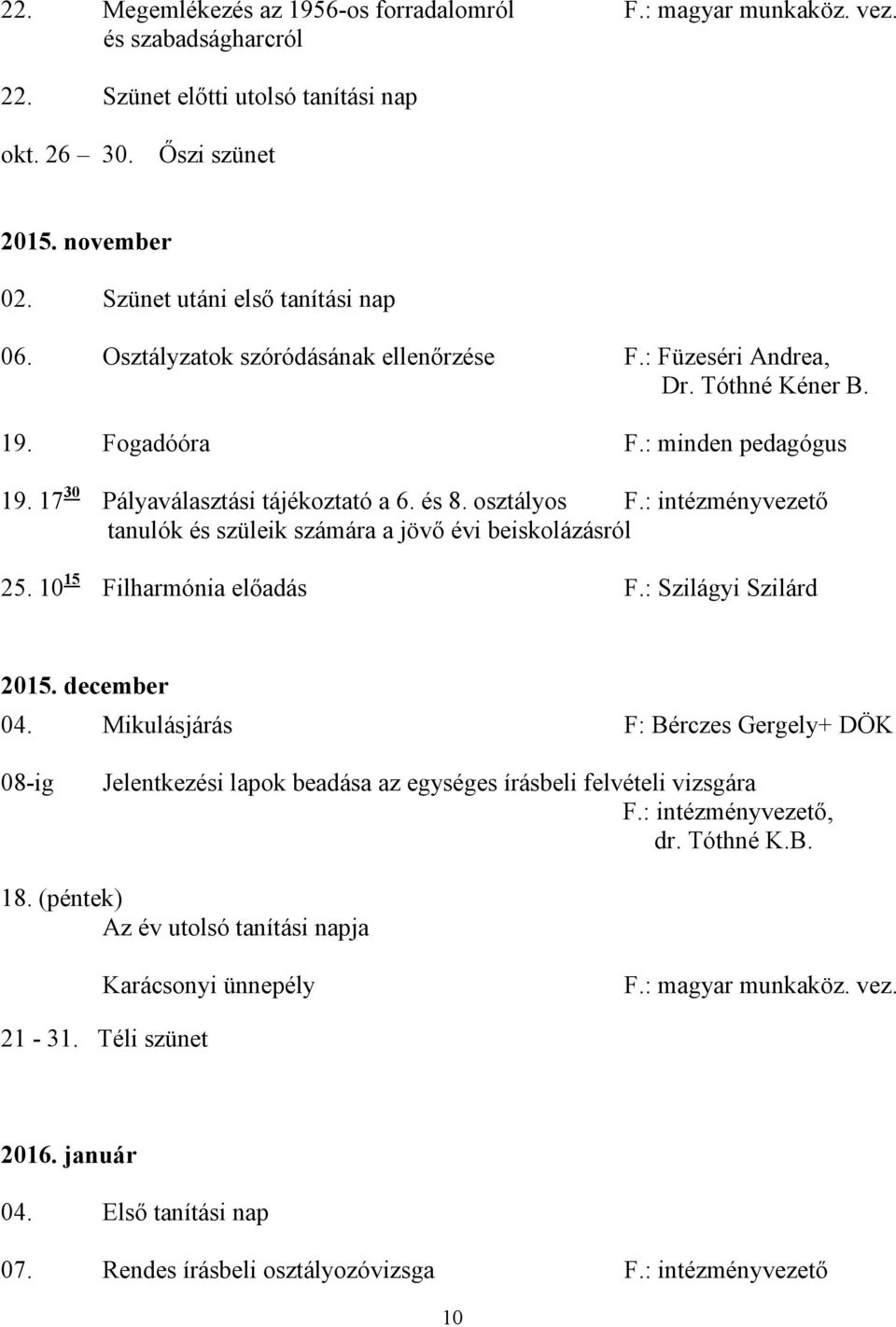 osztályos F.: intézményvezető tanulók és szüleik számára a jövő évi beiskolázásról 25. 10 15 Filharmónia előadás F.: Szilágyi Szilárd 2015. december 04.