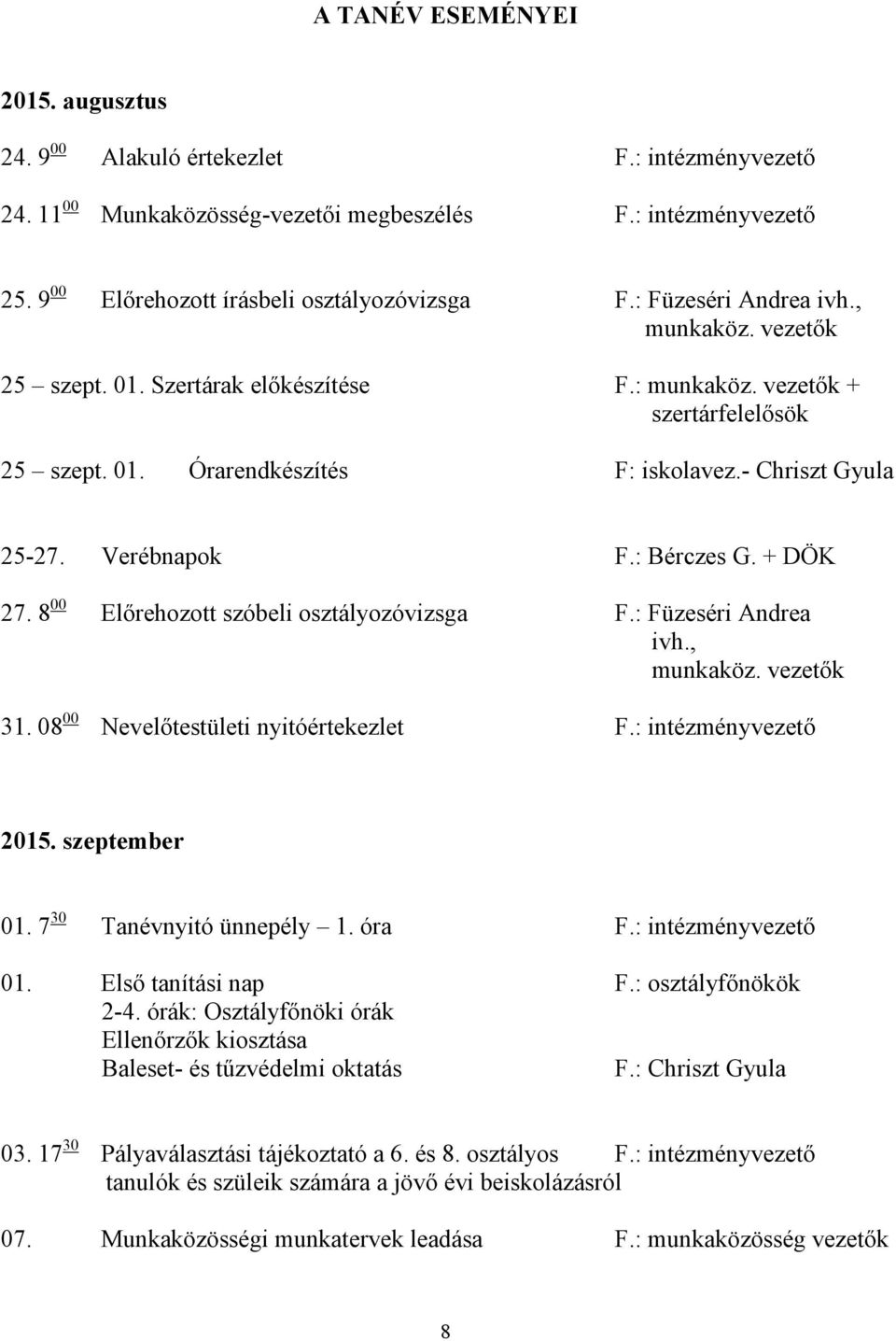 : Bérczes G. + DÖK 27. 8 00 Előrehozott szóbeli osztályozóvizsga F.: Füzeséri Andrea ivh., munkaköz. vezetők 31. 08 00 Nevelőtestületi nyitóértekezlet F.: intézményvezető 2015. szeptember 01.