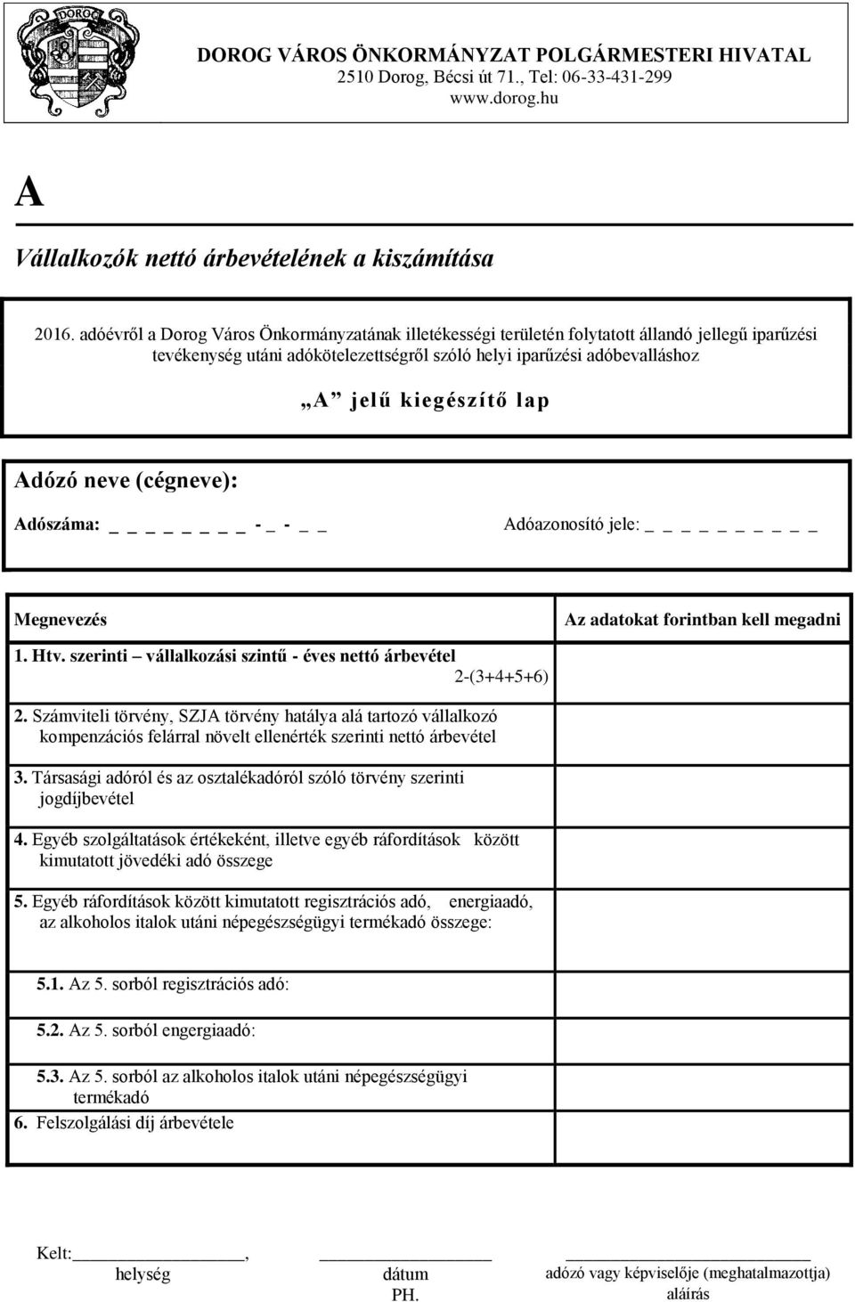 Adózó neve (cégneve): Adószáma: - _ - Adóazonosító jele: Megnevezés Az adatokat forintban kell megadni 1. Htv. szerinti vállalkozási szintű - éves nettó árbevétel 2-(3+4+5+6) 2.