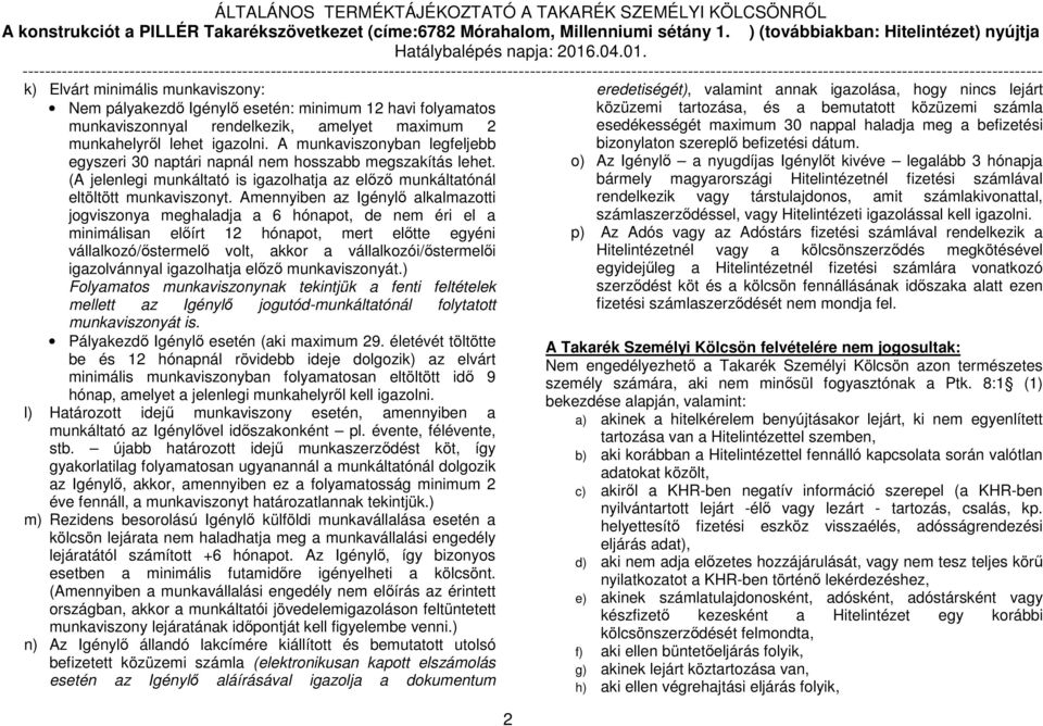 Amennyiben az Igénylő alkalmazotti jogviszonya meghaladja a 6 hónapot, de nem éri el a minimálisan előírt 12 hónapot, mert előtte egyéni vállalkozó/őstermelő volt, akkor a vállalkozói/őstermelői