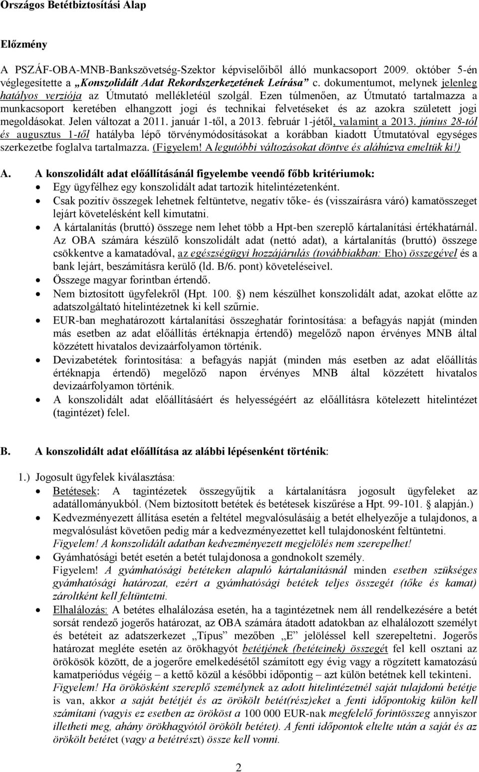 Ezen túlmenően, az Útmutató tartalmazza a munkacsoport keretében elhangzott jogi és technikai felvetéseket és az azokra született jogi megoldásokat. Jelen változat a 211. január 1-től, a 213.