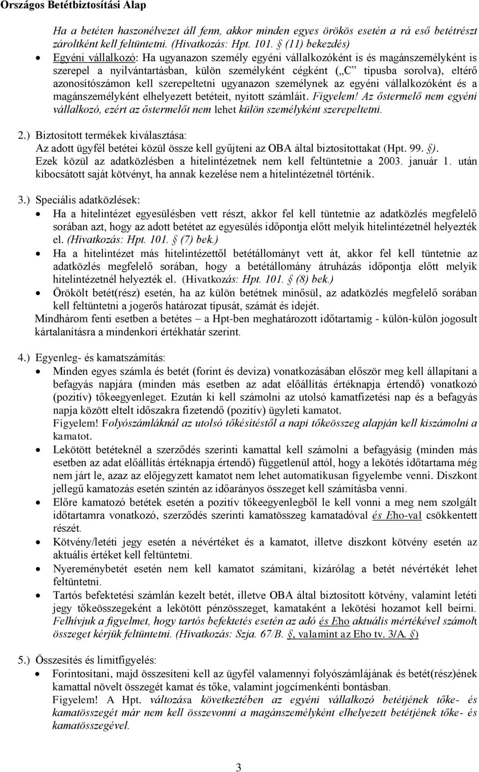 azonosítószámon kell szerepeltetni ugyanazon személynek az egyéni vállalkozóként és a magánszemélyként elhelyezett betéteit, nyitott számláit. Figyelem!