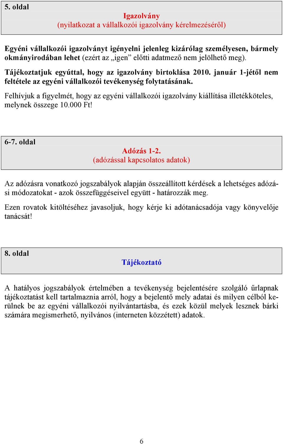 Felhívjuk a figyelmét, hogy az egyéni vállalkozói igazolvány kiállítása illetékköteles, melynek összege 10.000 Ft! 6-7. oldal Adózás 1-2.