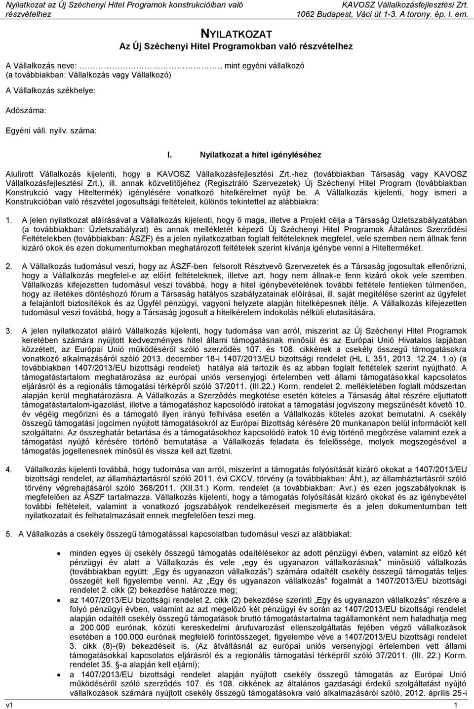 annak közvetítőjéhez (Regisztráló Szervezetek) Új Széchenyi Hitel Program (továbbiakban Konstrukció vagy Hiteltermék) igénylésére vonatkozó hitelkérelmet nyújt be.