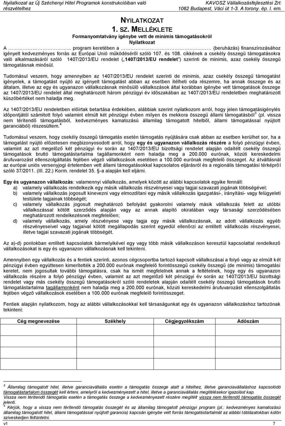 cikkének a csekély összegű támogatásokra való alkalmazásáról szóló 1407/2013/EU rendelet ( 1407/2013/EU rendelet ) szerinti de minimis, azaz csekély összegű támogatásnak minősül.