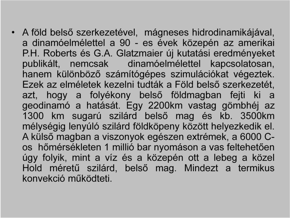 Egy 2200km vastag gömbhéj az 1300 km sugarú szilárd belső mag és kb. 3500km mélységig lenyúló szilárd földköpeny között helyezkedik el.