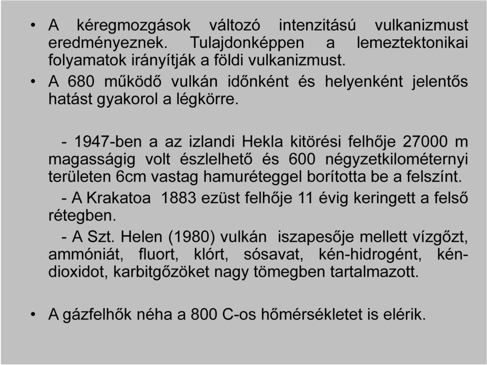 - 1947-ben a az izlandi Hekla kitörési felhője 27000 m magasságig volt észlelhető és 600 négyzetkilométernyi területen 6cm vastag hamuréteggel borította be a felszínt.