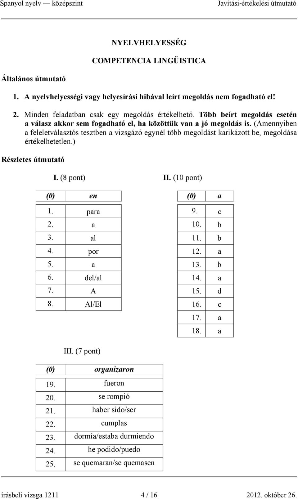 (Amennyiben a feleletválasztós tesztben a vizsgázó egynél több megoldást karikázott be, megoldása értékelhetetlen.) Részletes útmutató I. (8 pont) II. (10 pont) (0) en (0) a 1. para 9. c 2. a 10.