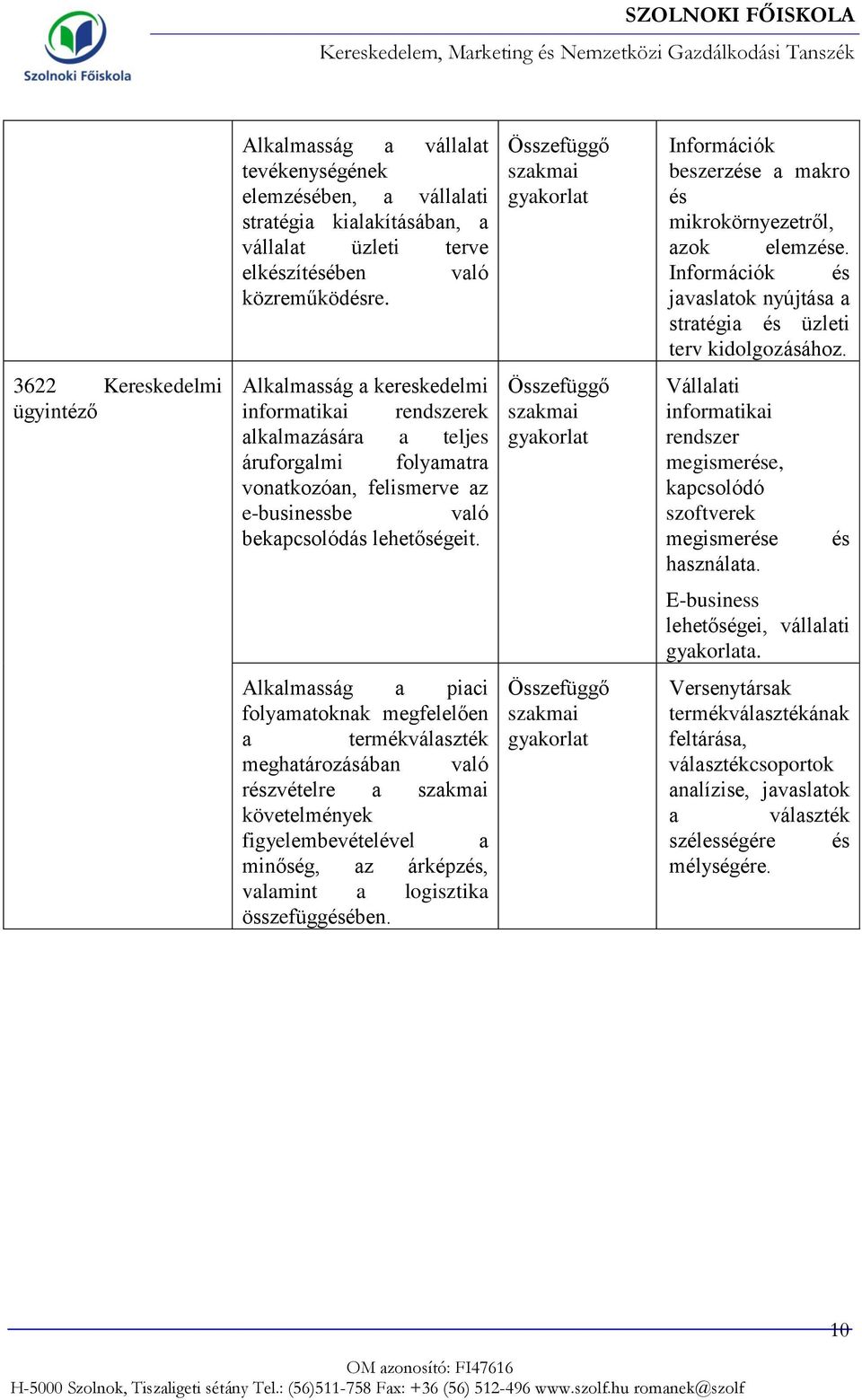 3622 Kereskedelmi ügyintéző Alkalmasság a kereskedelmi informatikai rendszerek alkalmazására a teljes áruforgalmi folyamatra vonatkozóan, felismerve az e-businessbe való bekapcsolódás lehetőségeit.