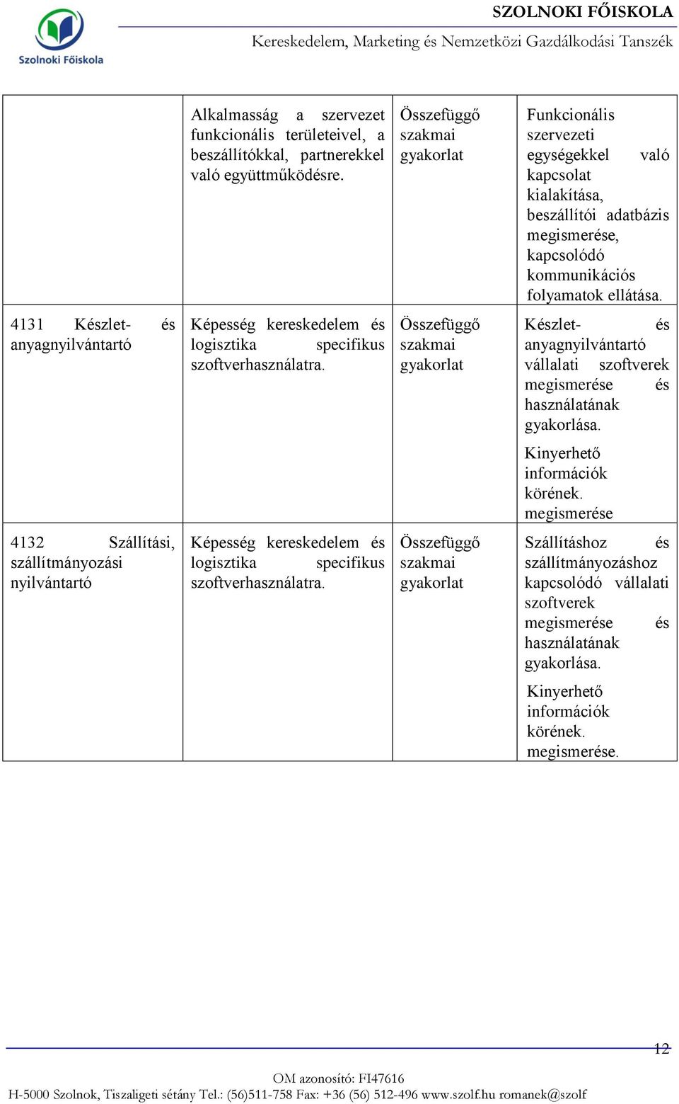 4131 Készlet- és anyagnyilvántartó Képesség kereskedelem és logisztika specifikus szoftverhasználatra.