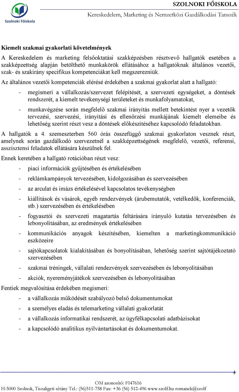 Az általános vezetői kompetenciák elérésé érdekében a alatt a hallgató: - megismeri a vállalkozás/szervezet felépítését, a szervezeti egységeket, a döntések rendszerét, a kiemelt tevékenységi