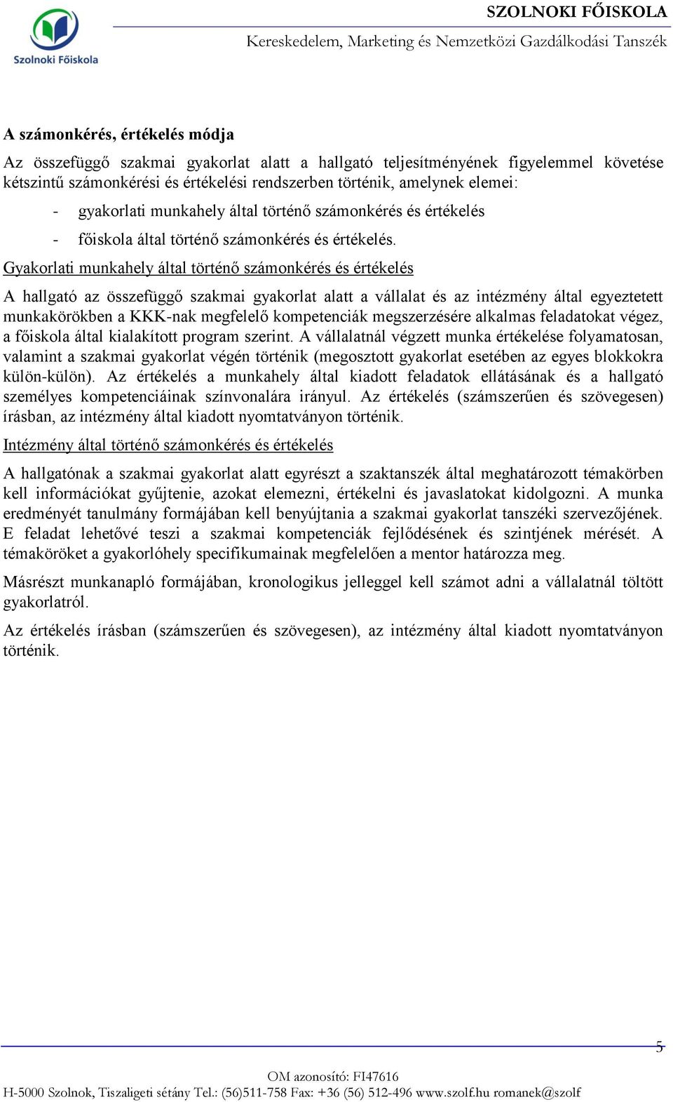 Gyakorlati munkahely által történő számonkérés és értékelés A hallgató az összefüggő alatt a vállalat és az intézmény által egyeztetett munkakörökben a KKK-nak megfelelő kompetenciák megszerzésére