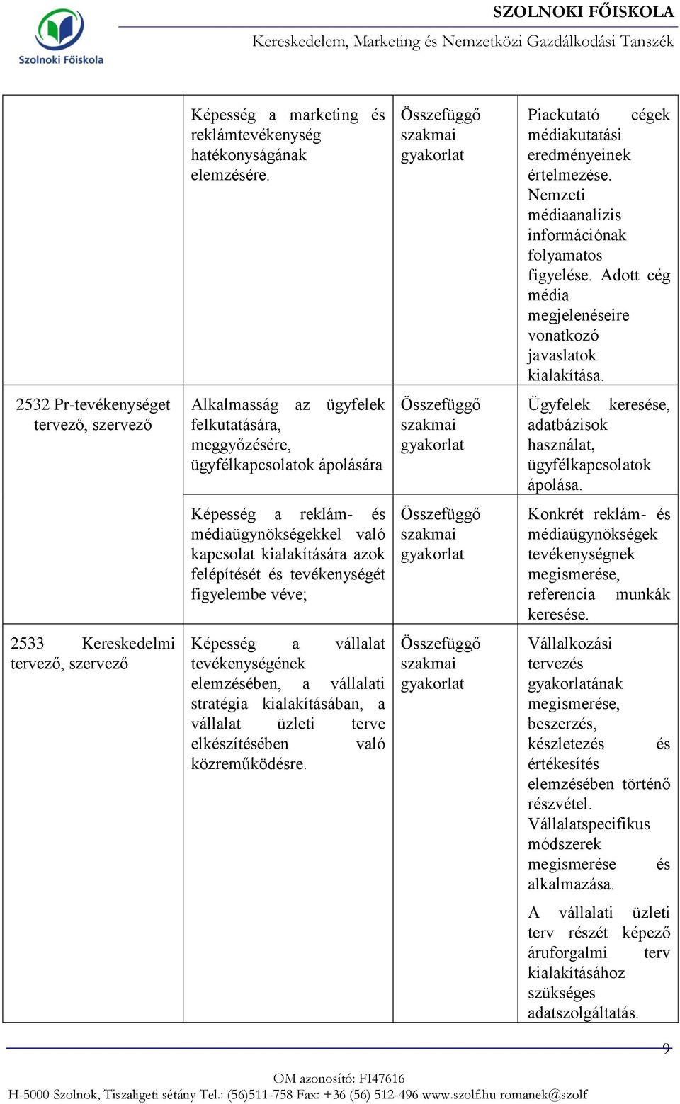 2532 Pr-tevékenységet tervező, szervező Alkalmasság az ügyfelek felkutatására, meggyőzésére, ügyfélkapcsolatok ápolására Ügyfelek keresése, adatbázisok használat, ügyfélkapcsolatok ápolása.