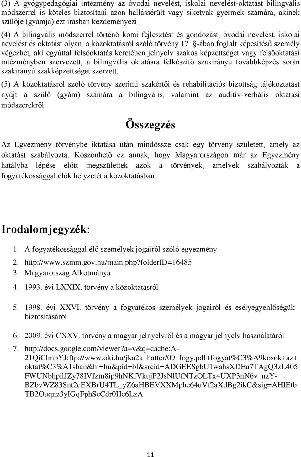 -ában foglalt képesítésű személy végezhet, aki egyúttal felsőoktatás keretében jelnyelv szakos képzettséget vagy felsőoktatási intézményben szervezett, a bilingvális oktatásra felkészítő szakirányú