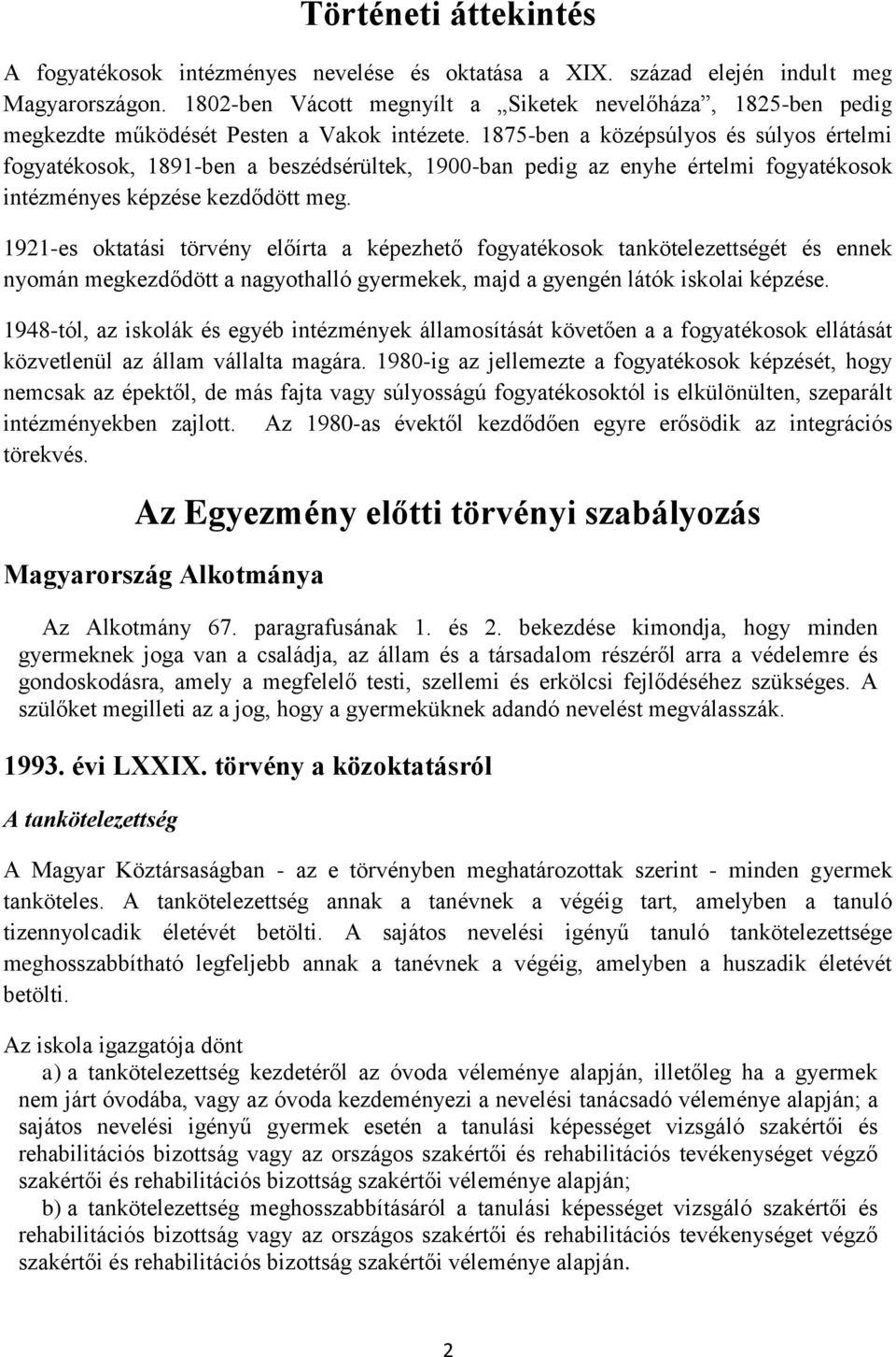 1875-ben a középsúlyos és súlyos értelmi fogyatékosok, 1891-ben a beszédsérültek, 1900-ban pedig az enyhe értelmi fogyatékosok intézményes képzése kezdődött meg.