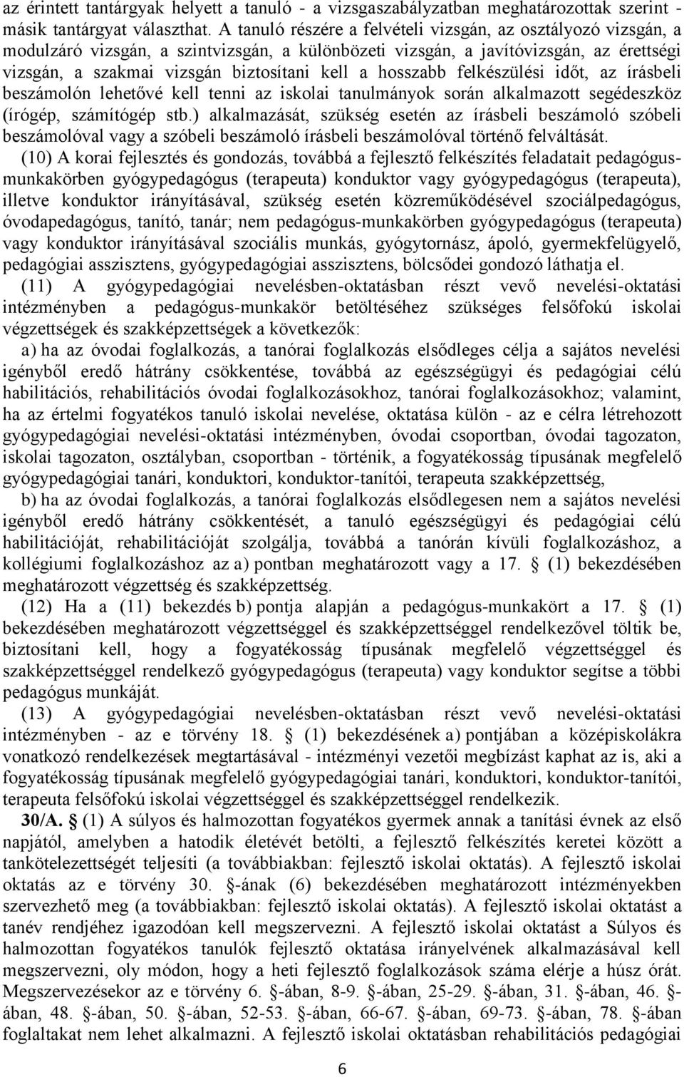 hosszabb felkészülési időt, az írásbeli beszámolón lehetővé kell tenni az iskolai tanulmányok során alkalmazott segédeszköz (írógép, számítógép stb.