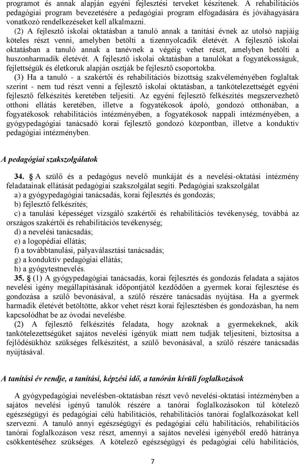 (2) A fejlesztő iskolai oktatásban a tanuló annak a tanítási évnek az utolsó napjáig köteles részt venni, amelyben betölti a tizennyolcadik életévét.