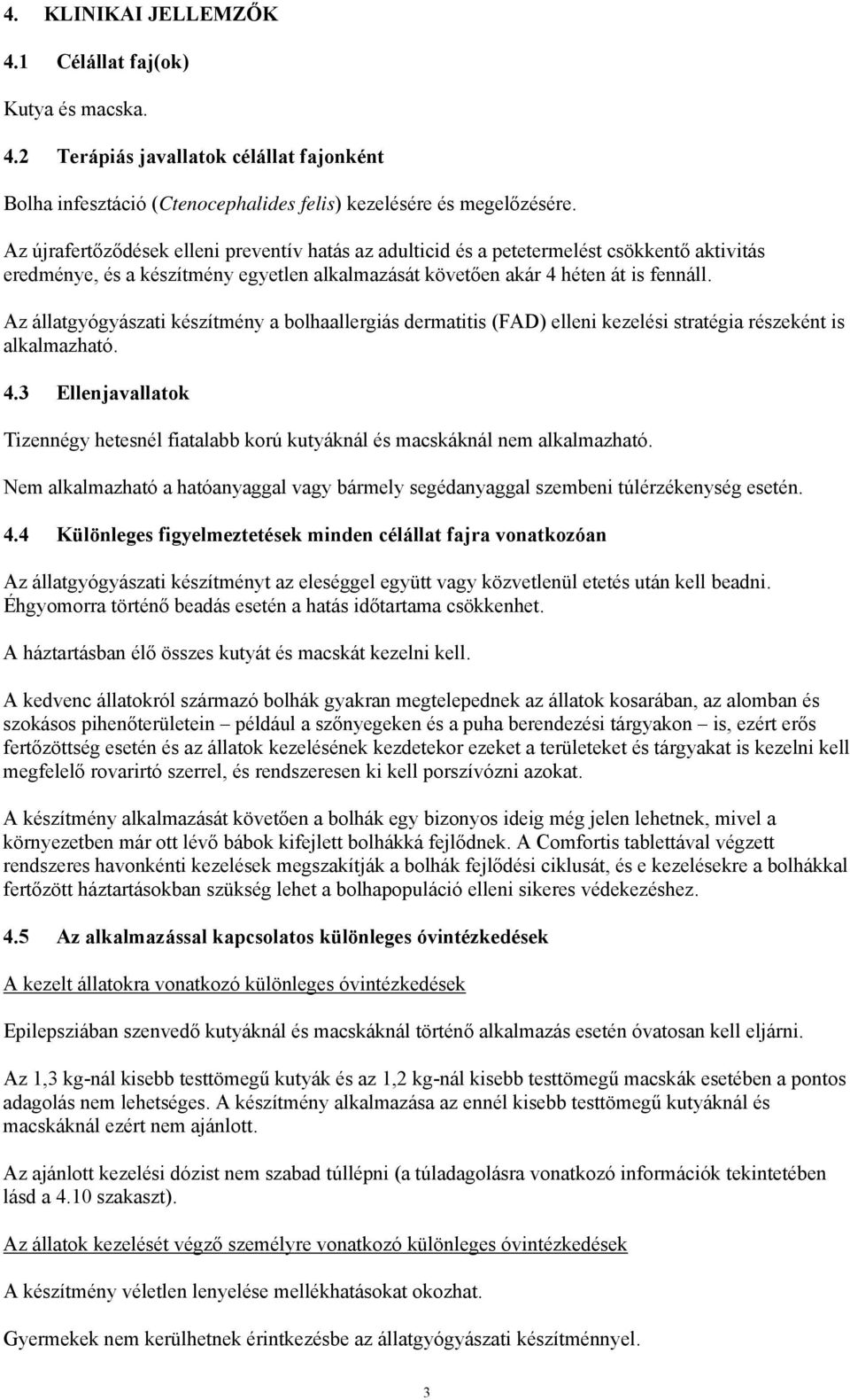 Az állatgyógyászati készítmény a bolhaallergiás dermatitis (FAD) elleni kezelési stratégia részeként is alkalmazható. 4.