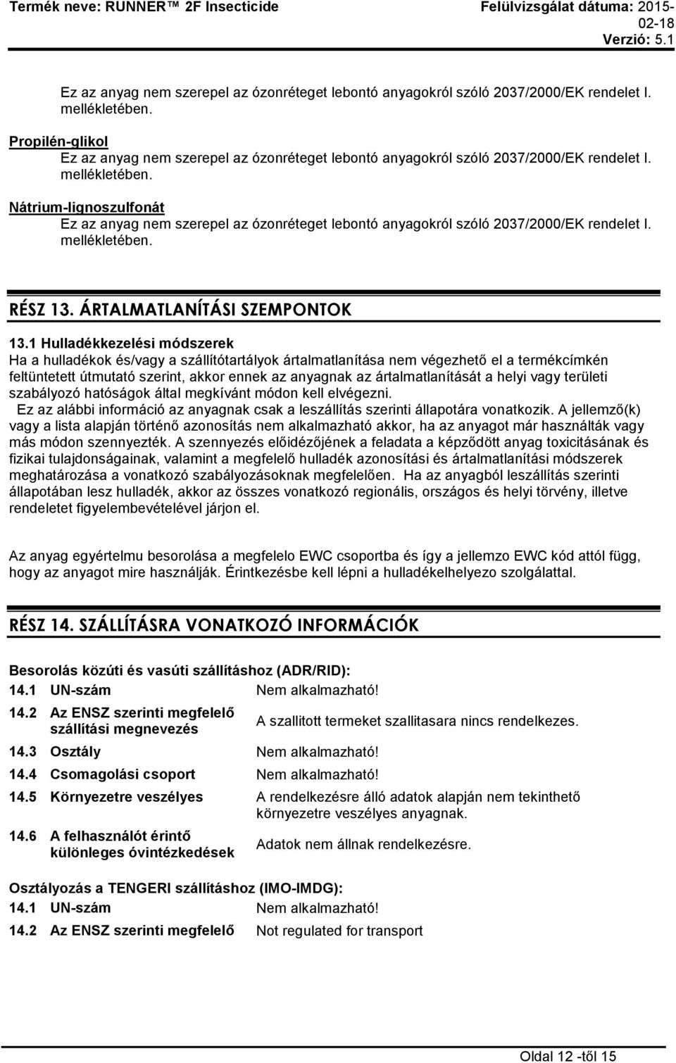 1 Hulladékkezelési módszerek Ha a hulladékok és/vagy a szállítótartályok ártalmatlanítása nem végezhető el a termékcímkén feltüntetett útmutató szerint, akkor ennek az anyagnak az ártalmatlanítását a