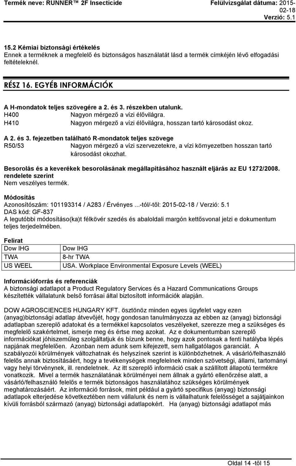 részekben utalunk. H400 Nagyon mérgező a vízi élővilágra. H410 Nagyon mérgező a vízi élővilágra, hosszan tartó károsodást okoz. A 2. és 3.