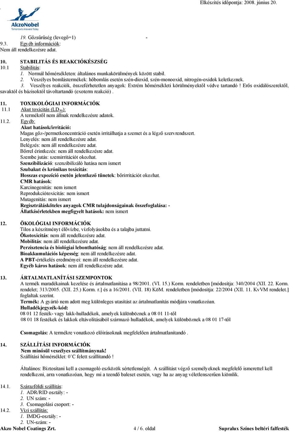 Erős oxidálószerektől, savaktól és bázisoktól távoltartandó (exoterm reakció). 11. TOXIKOLÓGIAI INFORMÁCIÓK 11.1 Akut toxicitás (LD 50 ): A termékről nem állnak rendelkezésre adatok. 11.2.