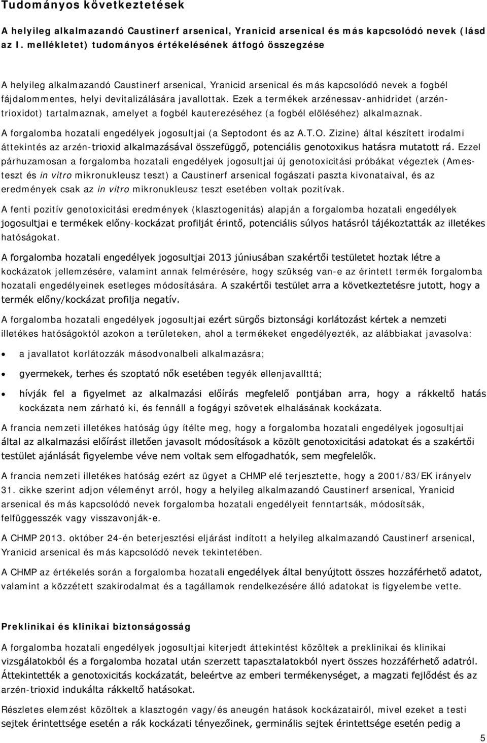 javallottak. Ezek a termékek arzénessav-anhidridet (arzéntrioxidot) tartalmaznak, amelyet a fogbél kauterezéséhez (a fogbél elöléséhez) alkalmaznak.