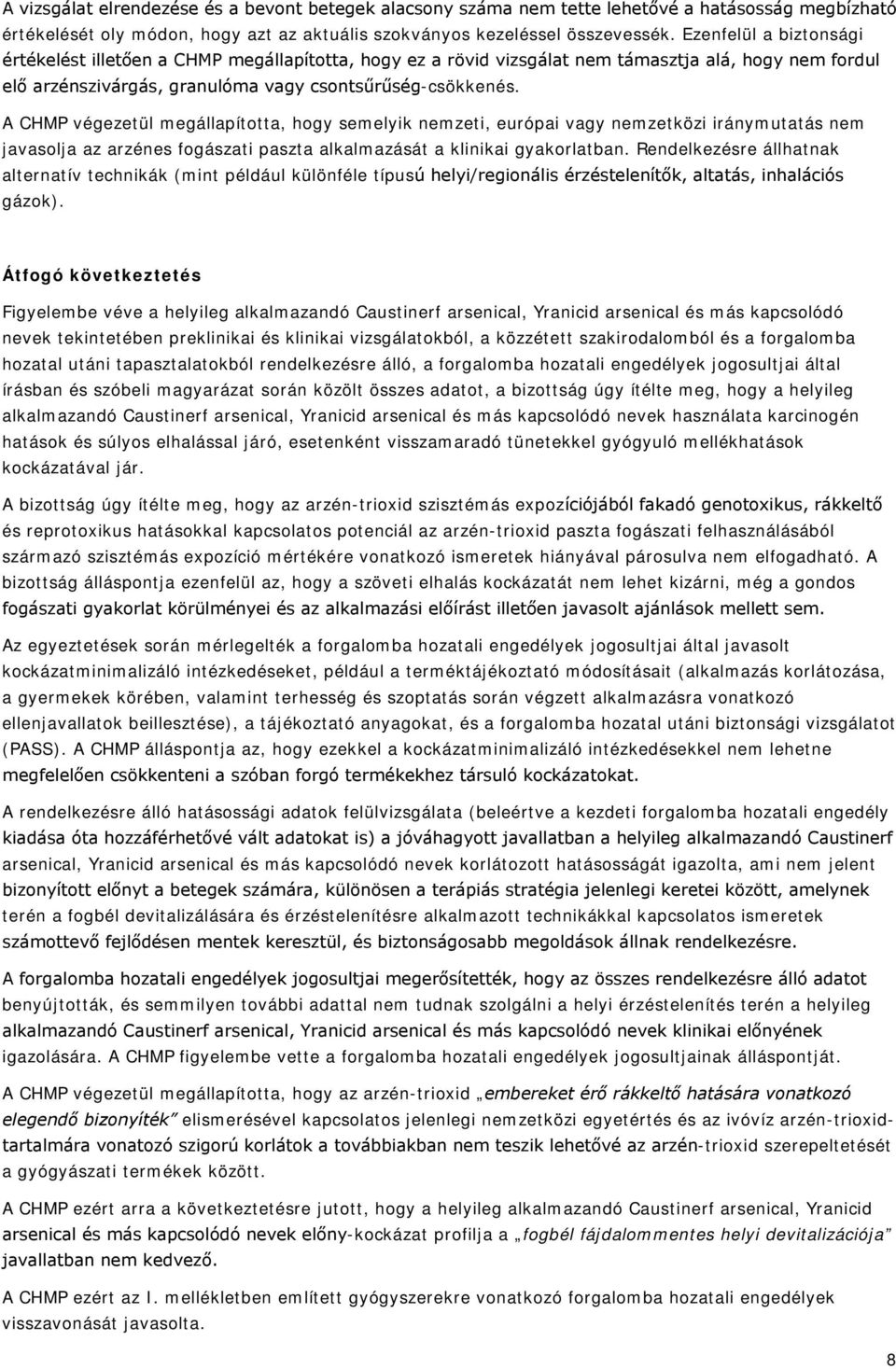 A CHMP végezetül megállapította, hogy semelyik nemzeti, európai vagy nemzetközi iránymutatás nem javasolja az arzénes fogászati paszta alkalmazását a klinikai gyakorlatban.