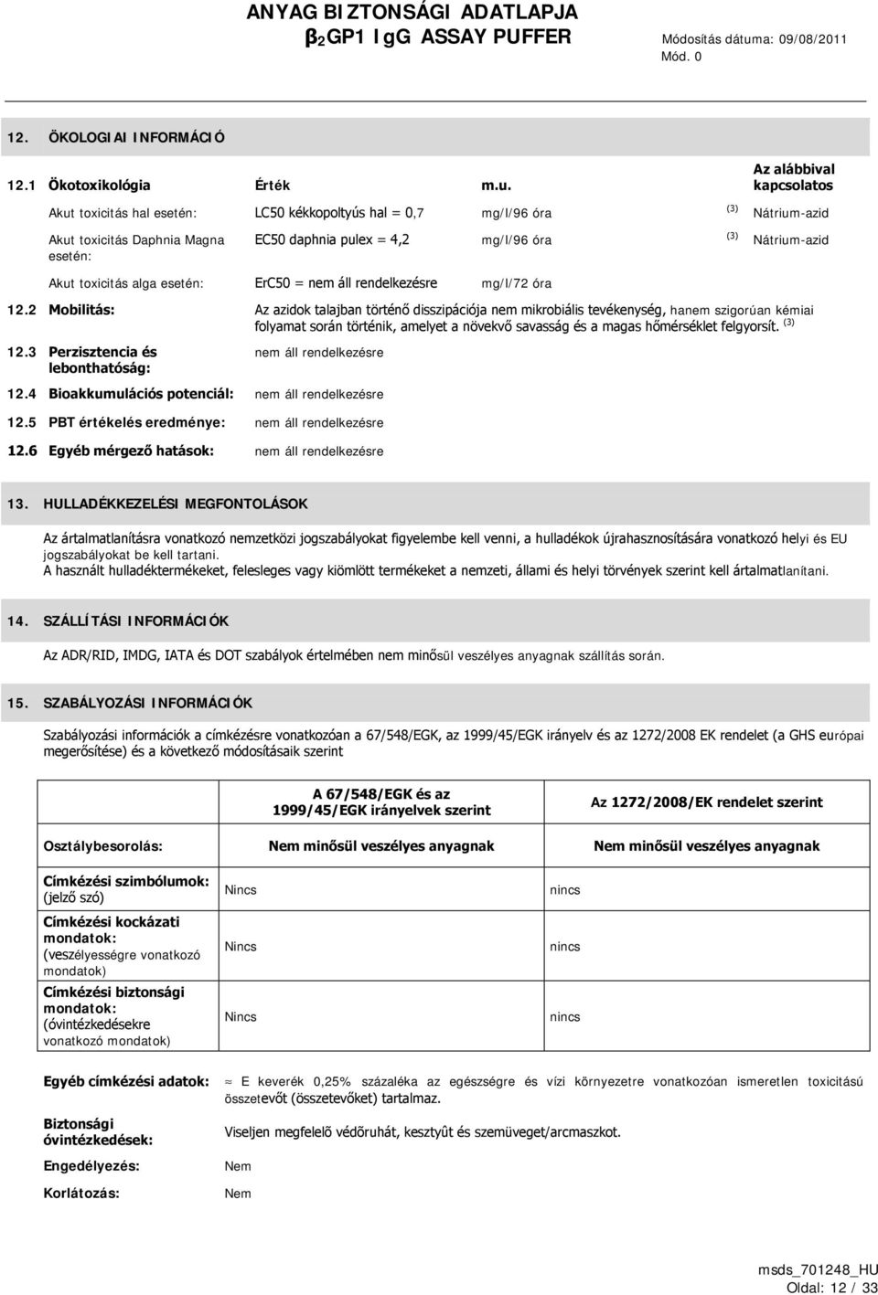 Akut toxicitás hal esetén: LC50 kékkopoltyús hal = 0,7 mg/l/96 óra Akut toxicitás Daphnia Magna esetén: EC50 daphnia pulex = 4,2 mg/l/96 óra Akut toxicitás alga esetén: ErC50 = mg/l/72 óra 12.