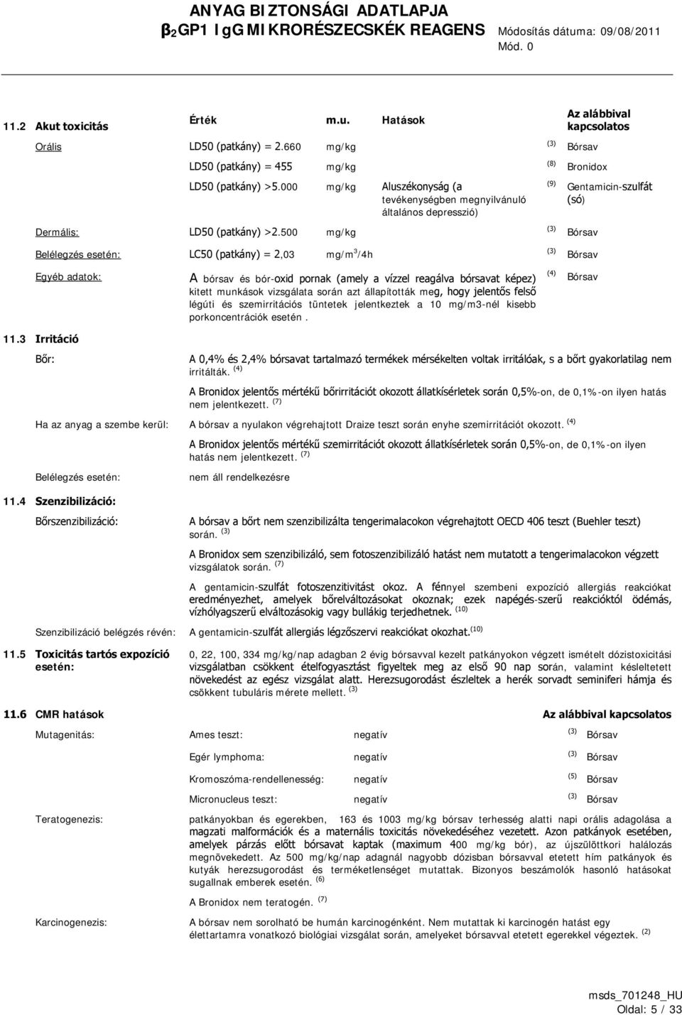 500 mg/kg Belélegzés esetén: LC50 (patkány) = 2,03 mg/m 3 /4h (8) (9) Bórsav Bronidox Gentamicin-szulfát (só) Bórsav Bórsav Egyéb adatok: A bórsav és bór-oxid pornak (amely a vízzel reagálva bórsavat