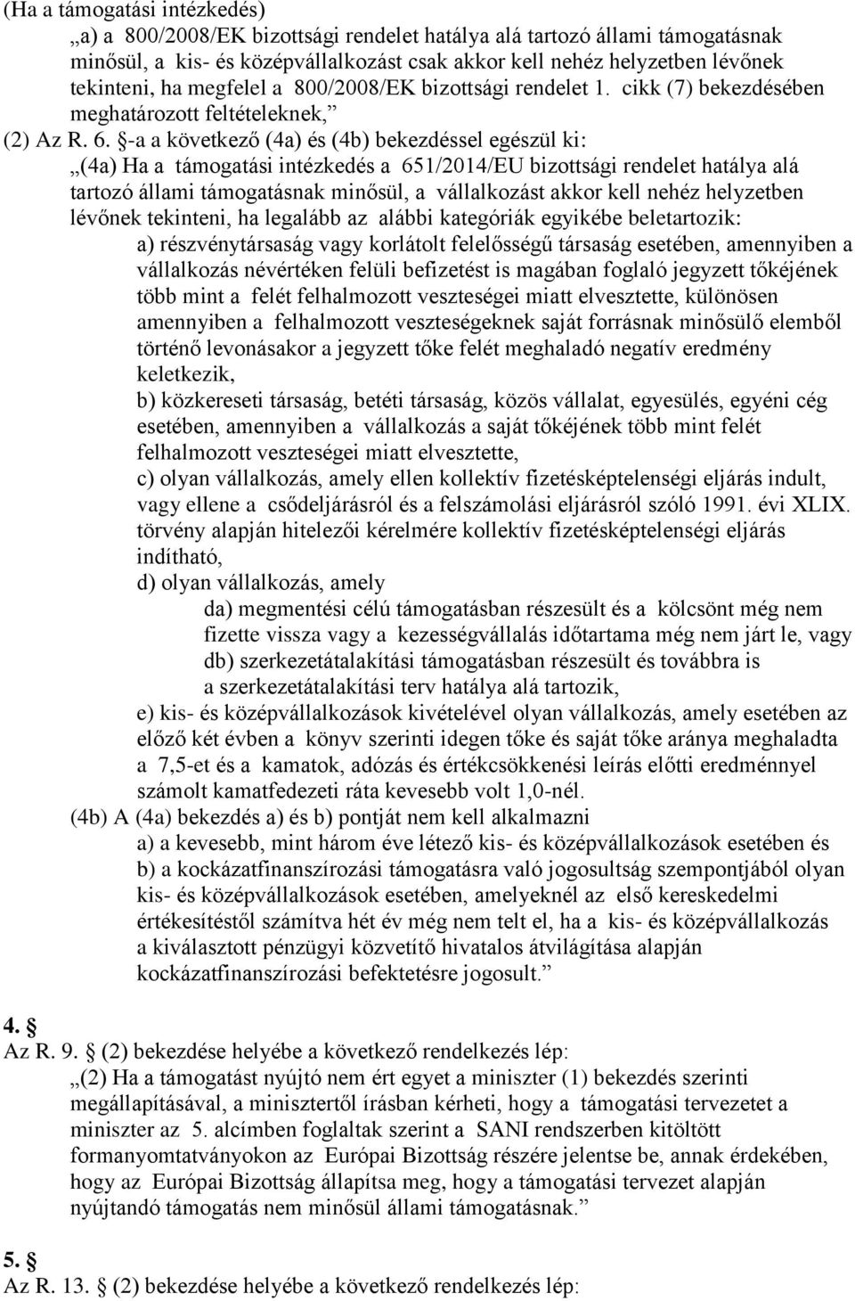 -a a következő (4a) és (4b) bekezdéssel egészül ki: (4a) Ha a támogatási intézkedés a 651/2014/EU bizottsági rendelet hatálya alá tartozó állami támogatásnak minősül, a vállalkozást akkor kell nehéz