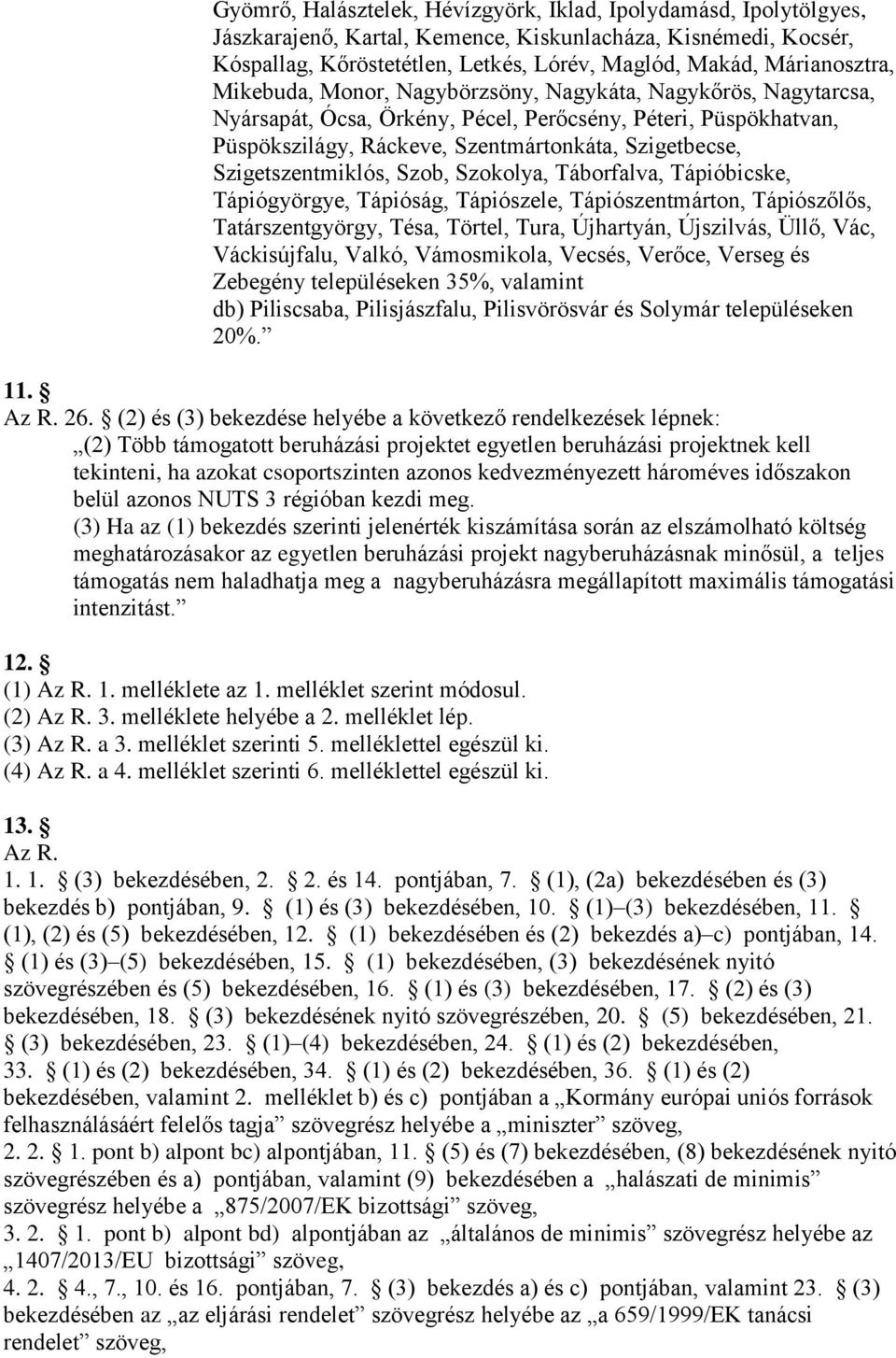 Szigetszentmiklós, Szob, Szokolya, Táborfalva, Tápióbicske, Tápiógyörgye, Tápióság, Tápiószele, Tápiószentmárton, Tápiószőlős, Tatárszentgyörgy, Tésa, Törtel, Tura, Újhartyán, Újszilvás, Üllő, Vác,