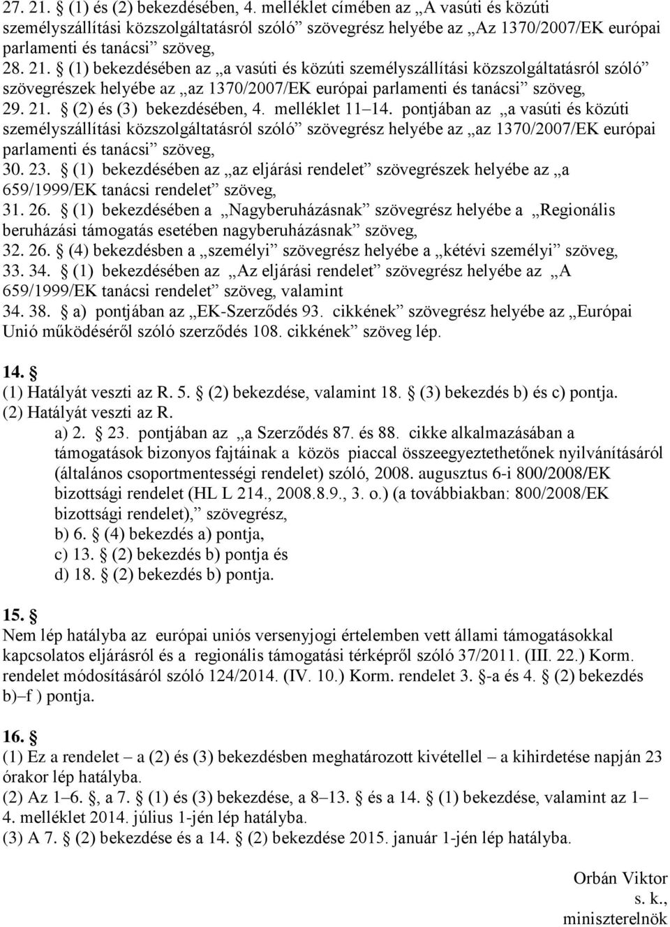 melléklet 11 14. pontjában az a vasúti és közúti személyszállítási közszolgáltatásról szóló szövegrész helyébe az az 1370/2007/EK európai parlamenti és tanácsi szöveg, 30. 23.